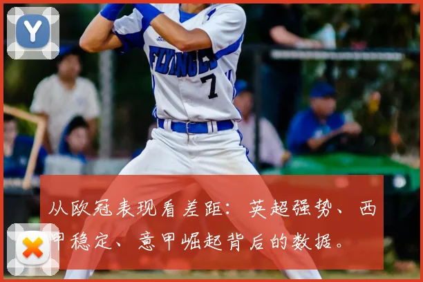 从欧冠表现看差距：英超强势、西甲稳定、意甲崛起背后的数据。